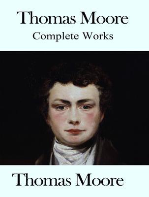 The Complete Works of Thomas Moore - Thomas Moore