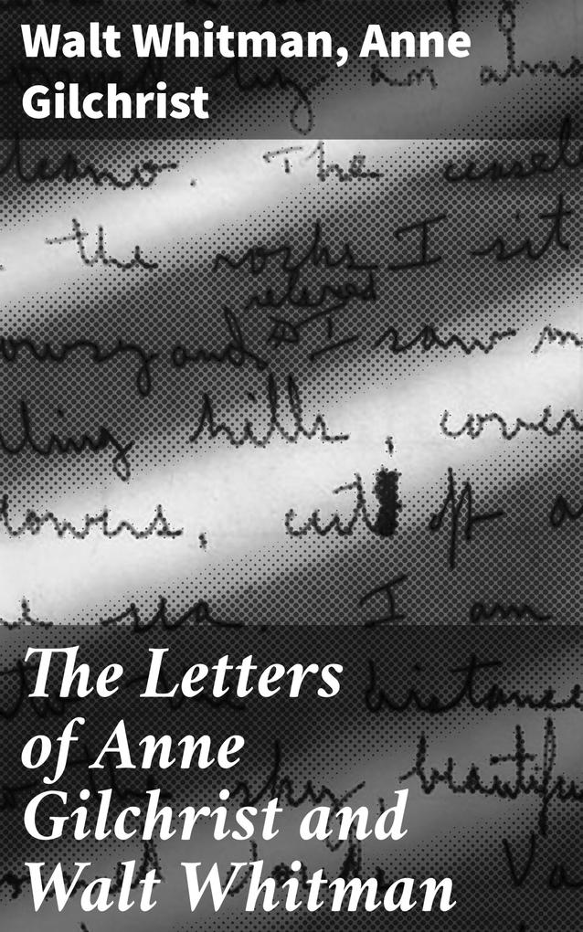 The Letters of Anne Gilchrist and Walt Whitman - Walt Whitman/ Anne Gilchrist