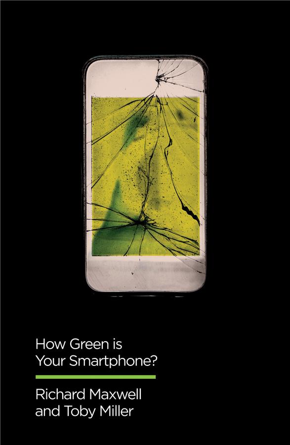 How Green is Your Smartphone? - Toby Miller/ Richard Maxwell