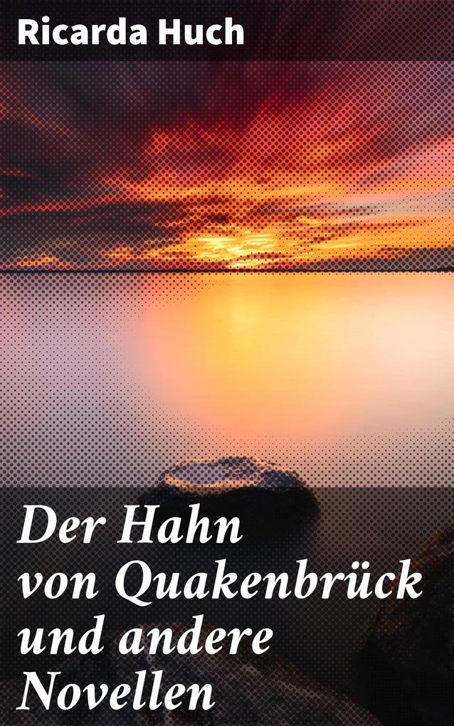 Der Hahn von Quakenbrück und andere Novellen - Ricarda Huch