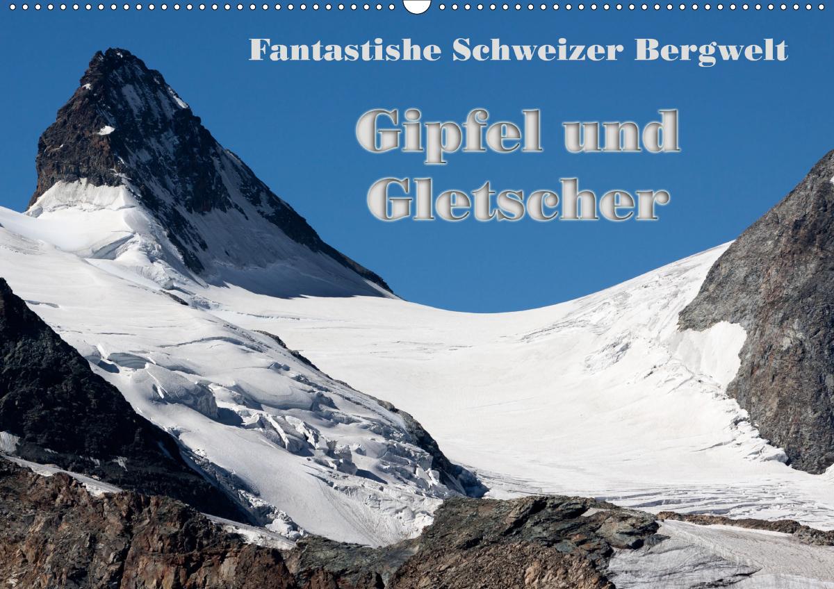 Fantastische Schweizer Bergwelt - Gipfel und Gletscher / CH-Version (Wandkalender 2021 DIN A2 quer)