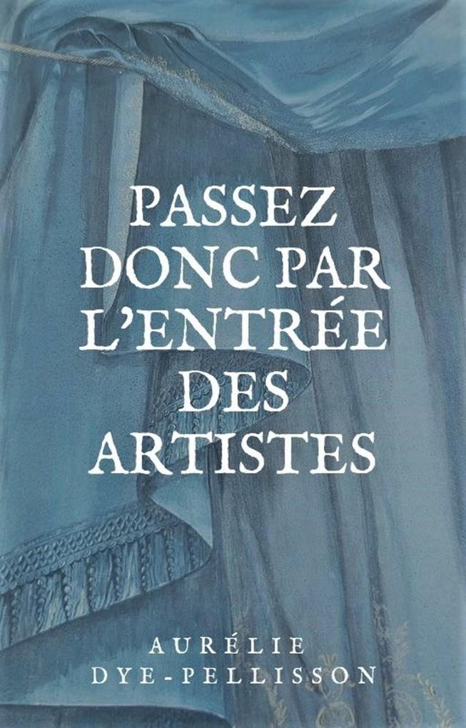 Passez donc par l'entree des artistes - Dye-Pellisson Aurelie Dye-Pellisson