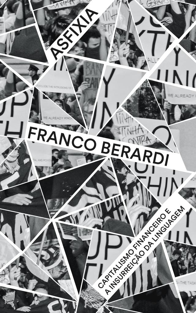 Asfixia - capitalismo financeiro e a insurreição da linguagem - Franco Berardi