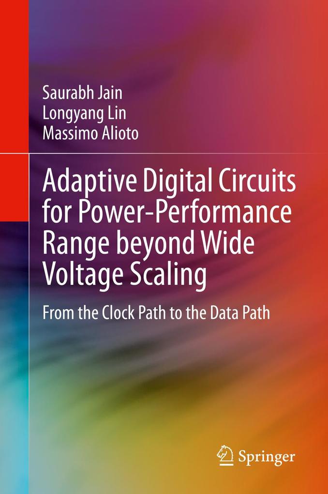 Adaptive Digital Circuits for Power-Performance Range beyond Wide Voltage Scaling - Longyang Lin/ Saurabh Jain/ Massimo Alioto