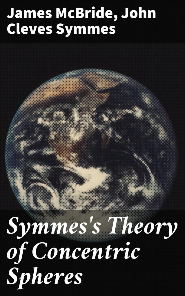 Symmes's Theory of Concentric Spheres - James Mcbride/ John Cleves Symmes