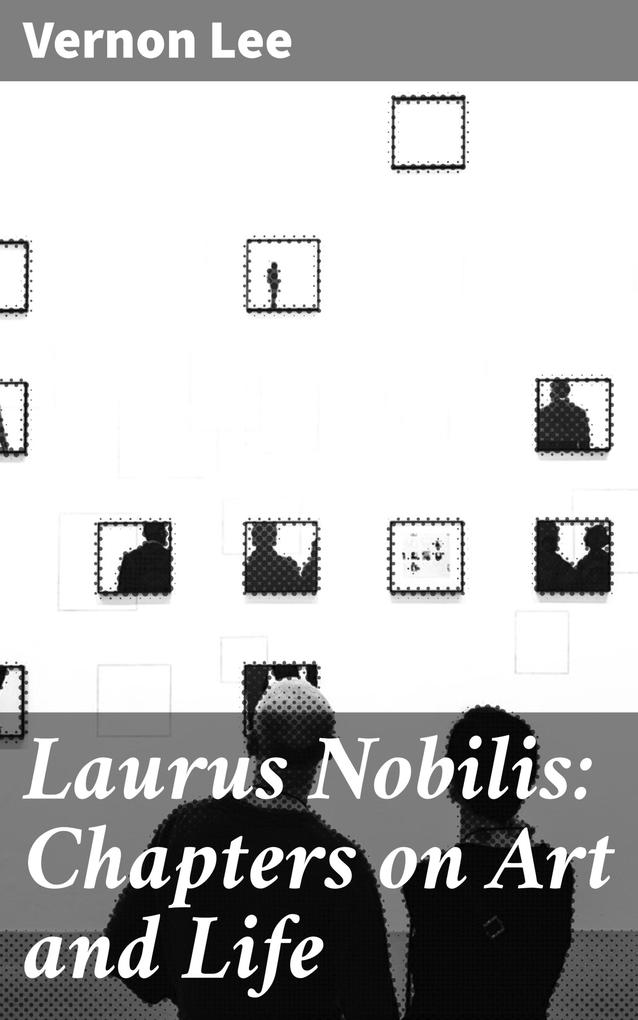 Laurus Nobilis: Chapters on Art and Life - Vernon Lee