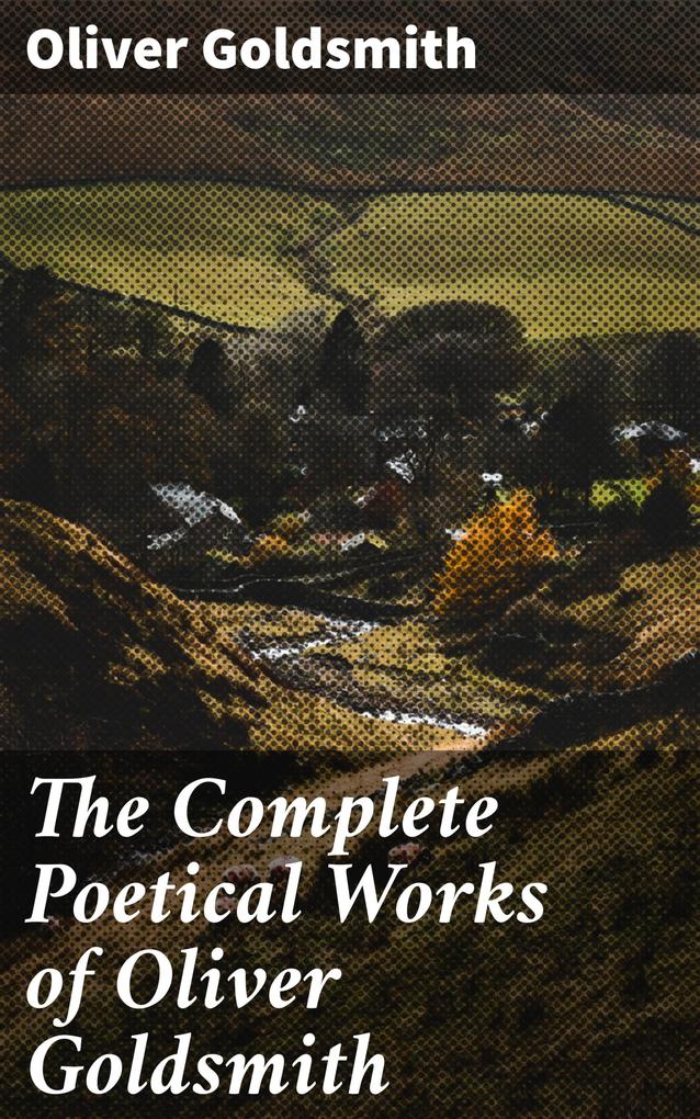 The Complete Poetical Works of Oliver Goldsmith - Oliver Goldsmith