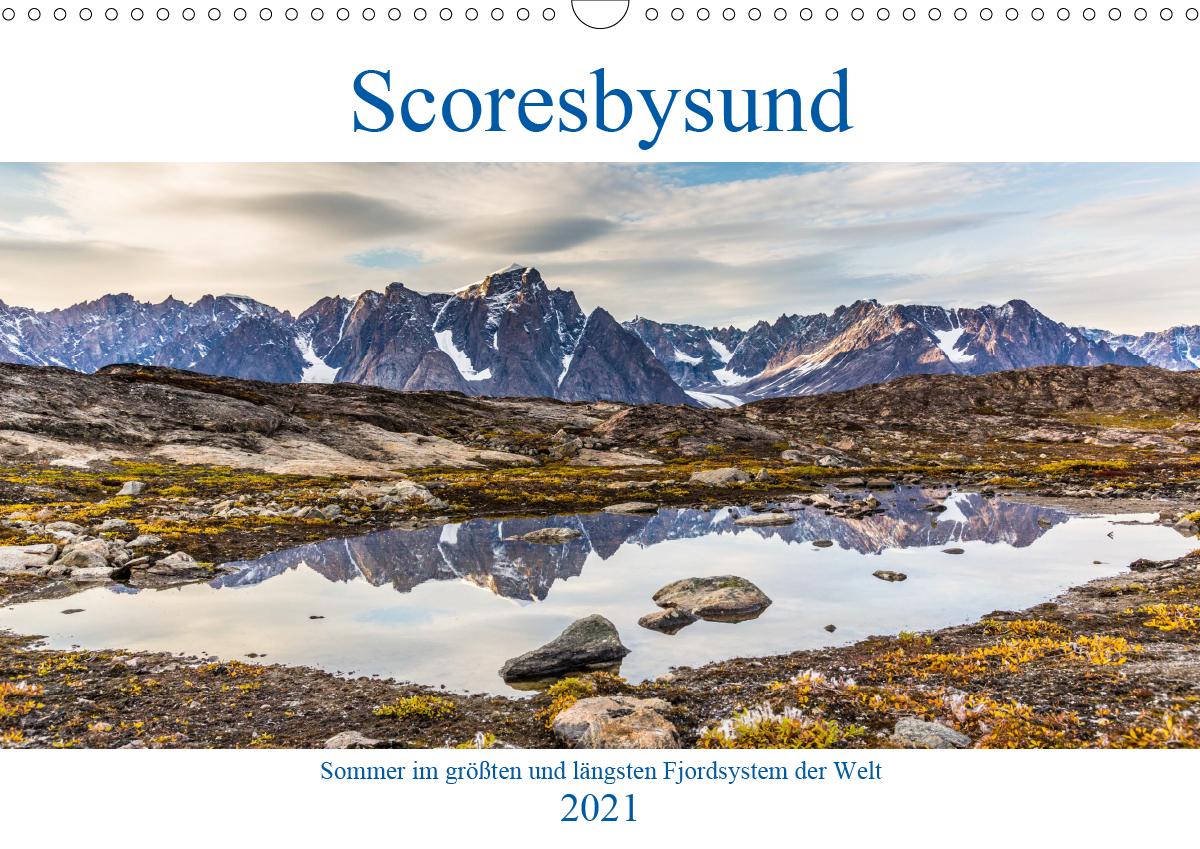 Scoresbysund - Sommer im größten und längsten Fjordsystem der Welt (Wandkalender 2021 DIN A3 quer)
