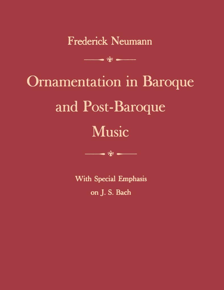 Ornamentation in Baroque and Post-Baroque Music with Special Emphasis on J.S. Bach - Frederick Neumann