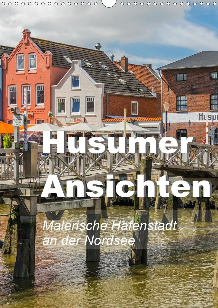 Husumer Ansichten malerische Hafenstadt an der Nordsee (Wandkalender 2021 DIN A3 hoch)