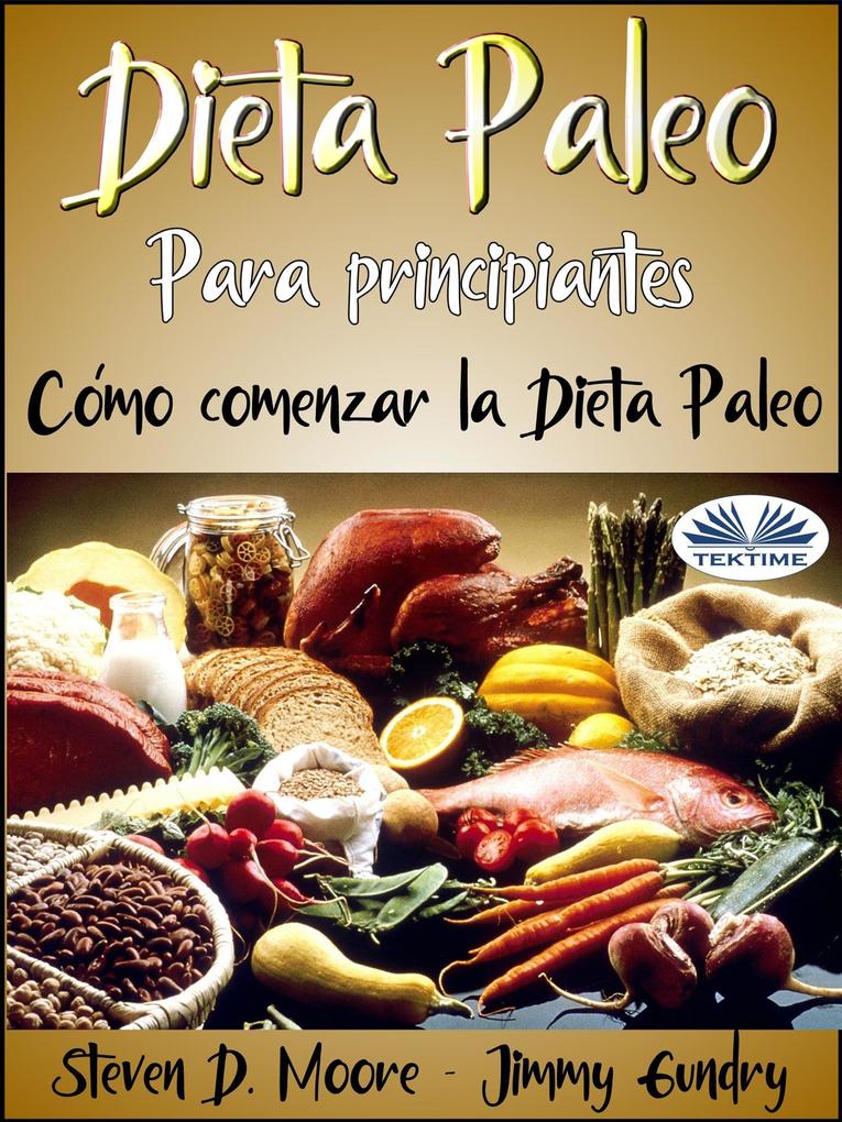 Dieta Paleo Para Principiantes: Cómo Comenzar La Dieta Paleo - Steven D. Moore/ Jimmy Gundry