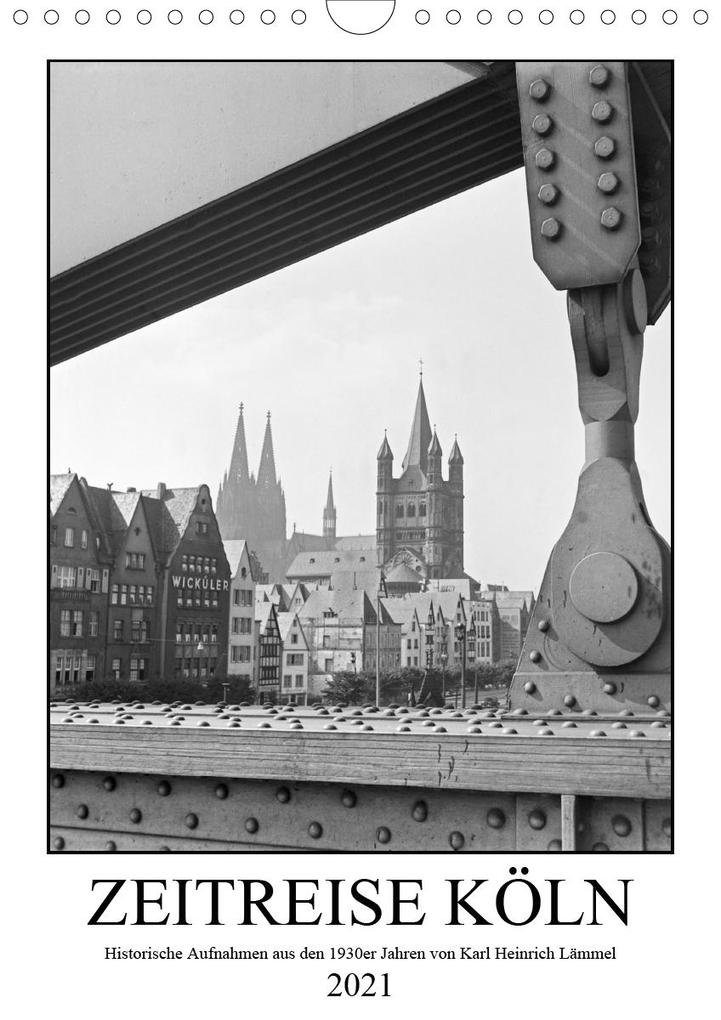 Zeitreise Köln 1930er Jahre. Fotograf: Karl Heinrich Lämmel (Wandkalender 2021 DIN A4 hoch)