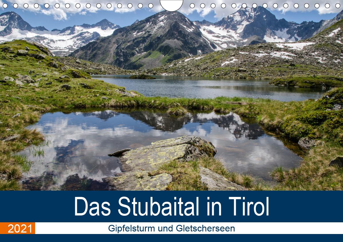 Das Stubaital in Tirol - Gipfelsturm und Gletscherseen (Wandkalender 2021 DIN A4 quer)