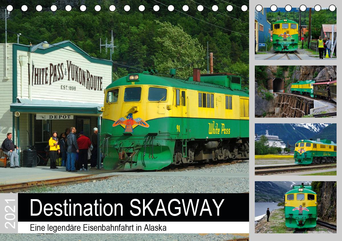 Destination SKAGWAY - Eine legendäre Eisenbahnfahrt in Alaska (Tischkalender 2021 DIN A5 quer)