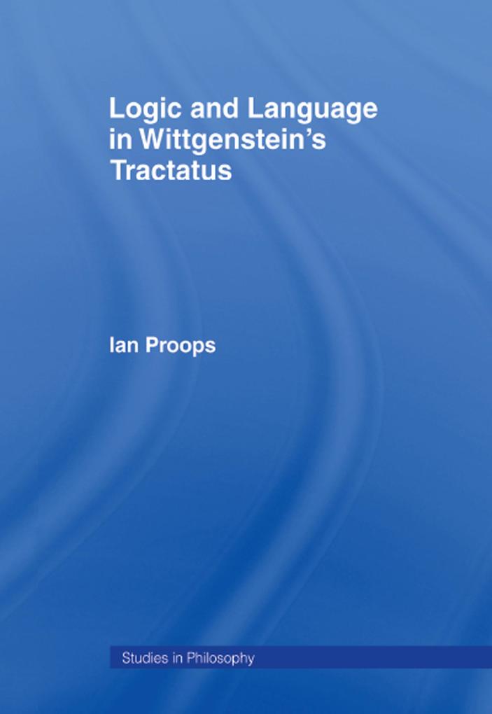 Logic and Language in Wittgenstein's Tractatus - Ian Proops