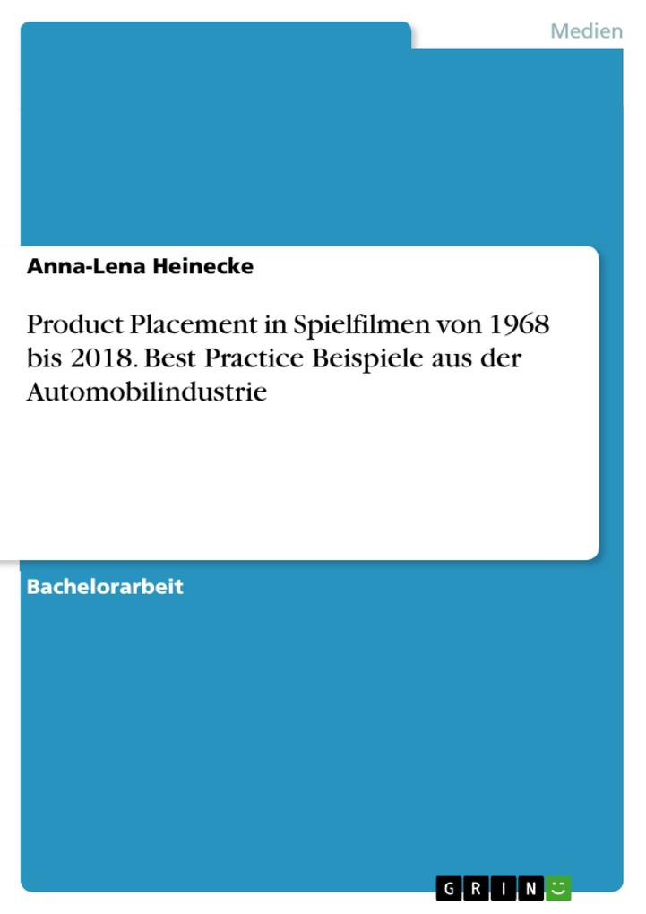 Product Placement in Spielfilmen von 1968 bis 2018. Best Practice Beispiele aus der Automobilindustrie - Anna-Lena Heinecke
