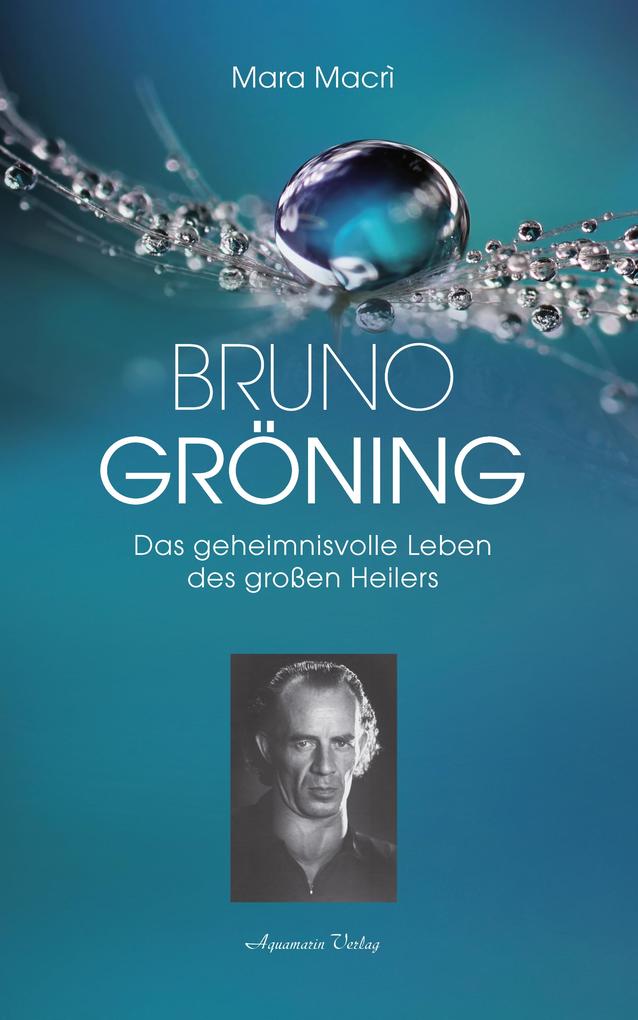 Bruno Gröning - Das geheimnisvolle Leben des großen Heilers - Mara Macrì