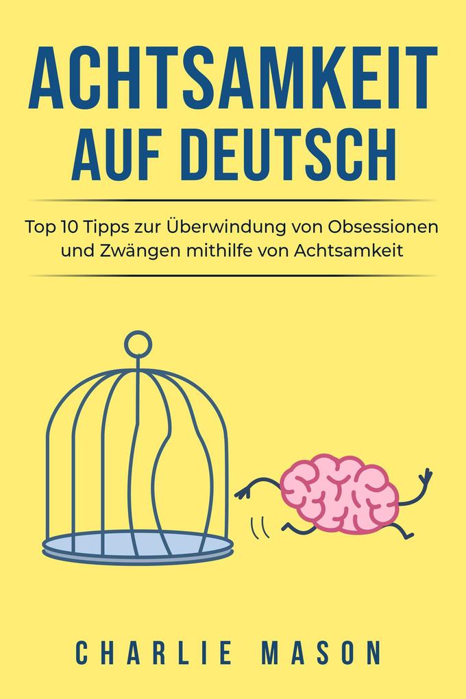 Achtsamkeit Auf Deutsch/ Mindfulness in German: Top 10 Tipps zur Überwindung von Obsessionen und Zwängen mithilfe von Achtsamkeit - Charlie Mason