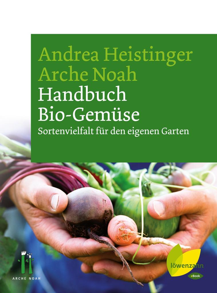 Handbuch Bio-Gemüse - Arche Noah/ Andrea Heistinger/ Verein ARCHE NOAH