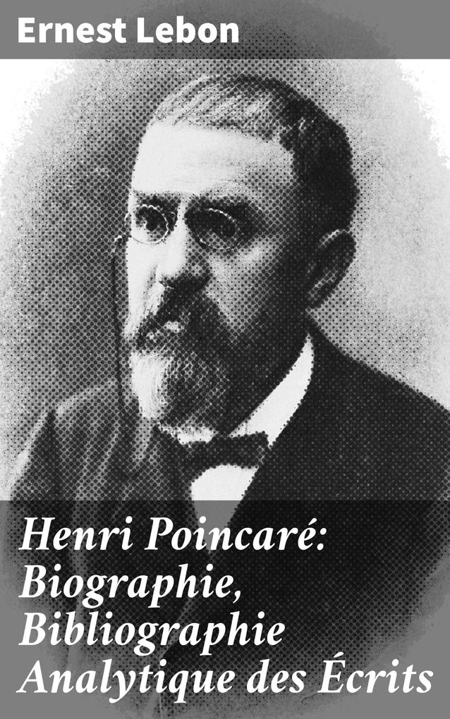 Henri Poincaré: Biographie Bibliographie Analytique des Écrits - Ernest Lebon