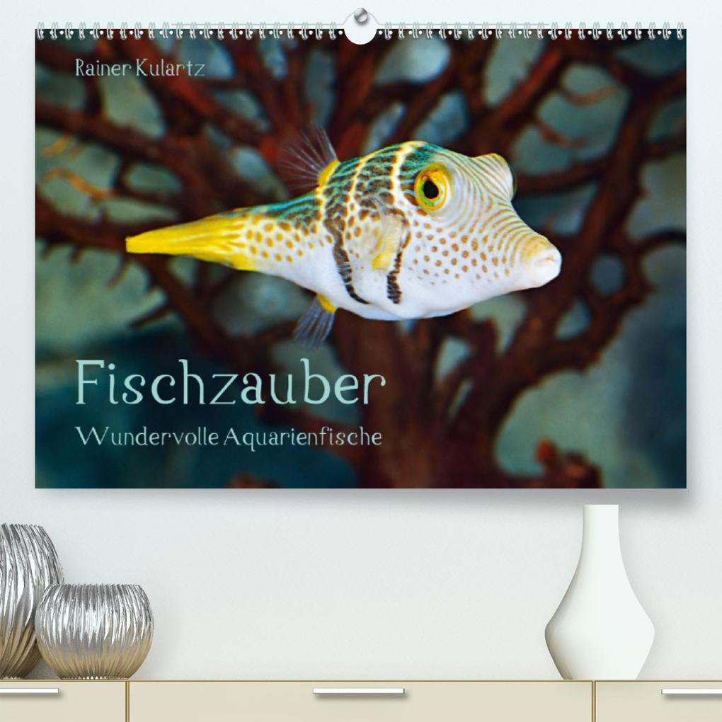 Fischzauber - Wundervolle Aquarienfische (Premium hochwertiger DIN A2 Wandkalender 2021 Kunstdruck in Hochglanz)