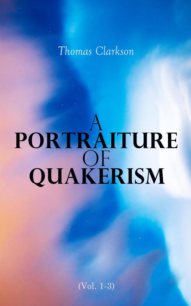 A Portraiture of Quakerism (Vol. 1-3) - Thomas Clarkson