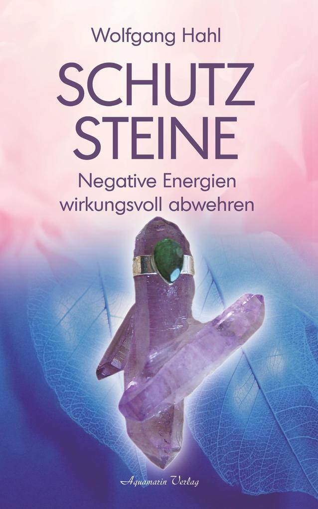 Schutzsteine - Negative Energien wirkungsvoll abwehren - Wolfgang Hahl
