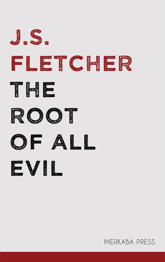 The Root of all Evil - J. S. Fletcher