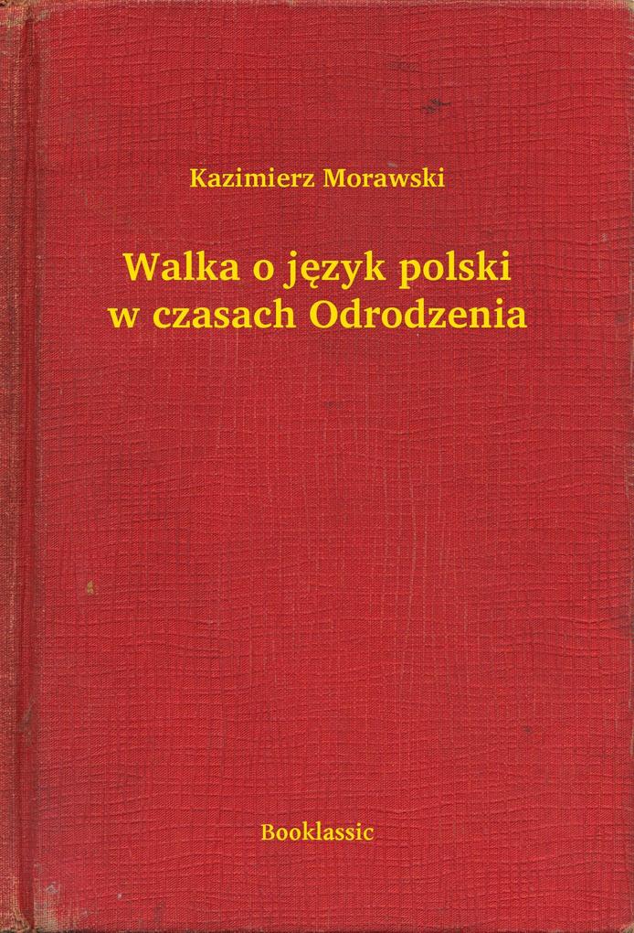 Walka o jezyk polski w czasach Odrodzenia - Kazimierz Morawski