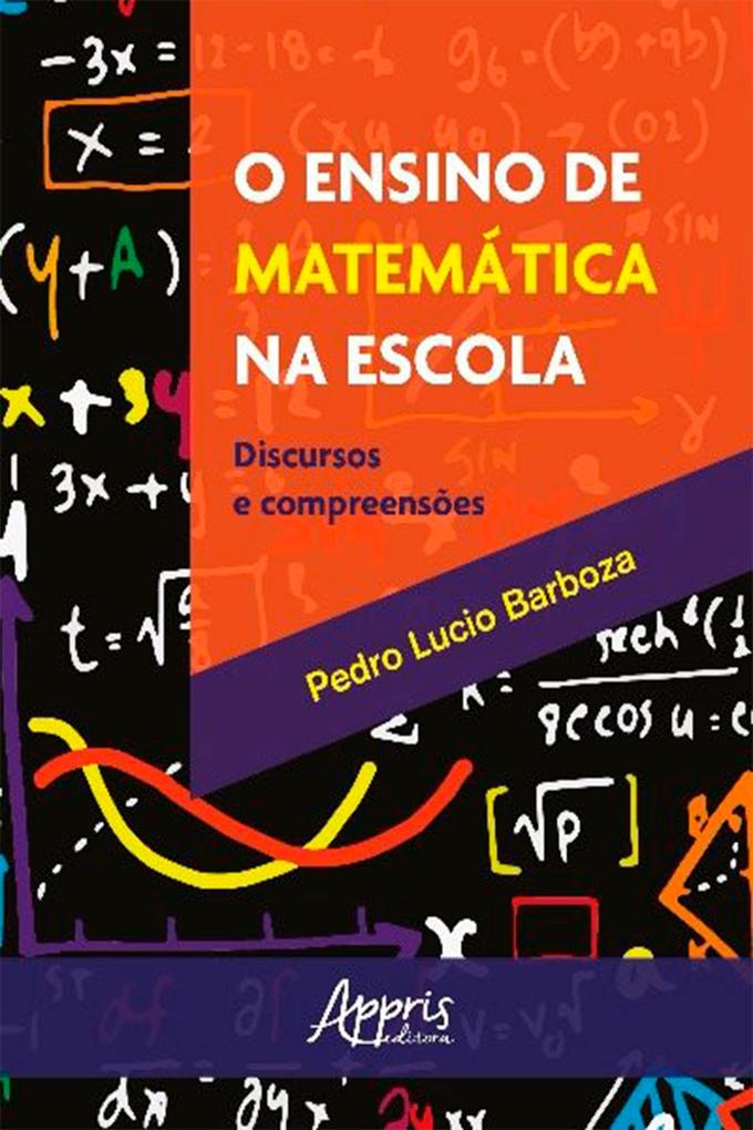 O Ensino De Matemática Na Escola: Discursos e Compreensões - Pedro Lucio Barboza