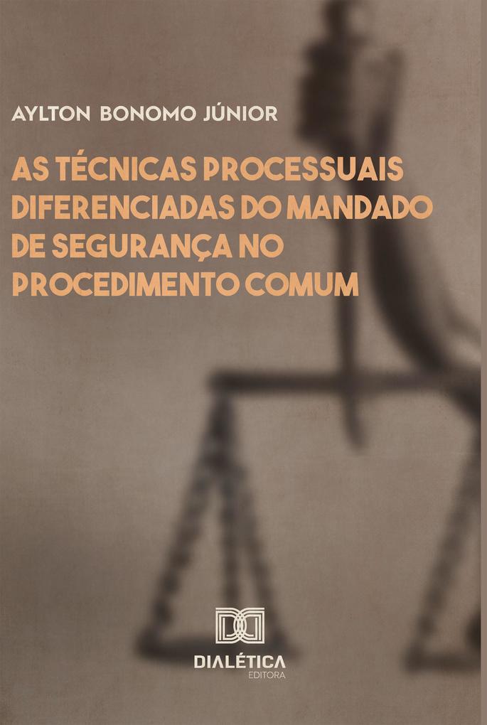 As técnicas processuais diferenciadas do mandado de segurança no procedimento comum - Aylton Bonomo Júnior