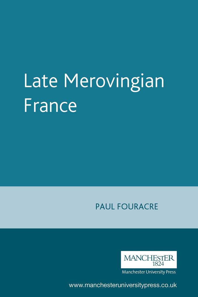 Late Merovingian France - Richard A. Gerberding/ Paul Fouracre