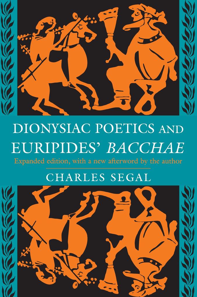 Dionysiac Poetics and Euripides' Bacchae - Charles Segal