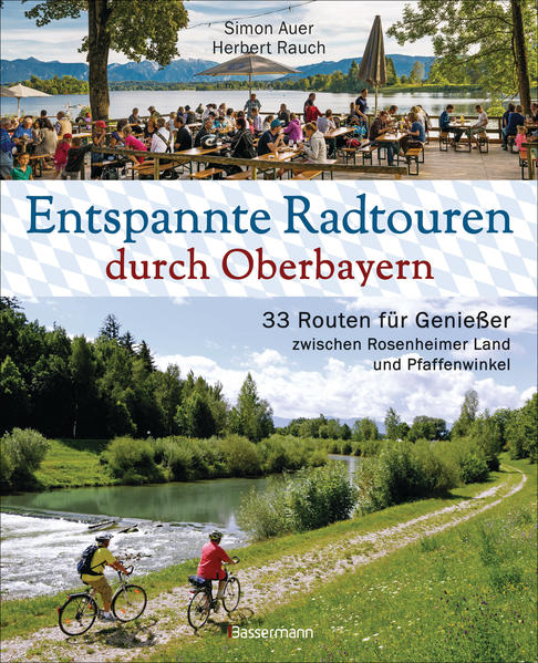 Entspannte Radtouren durch Oberbayern. 33 Routen für Genießer zwischen Rosenheimer Land und Pfaffenwinkel mit Karten zum Download. - Simon Auer/ Herbert Rauch