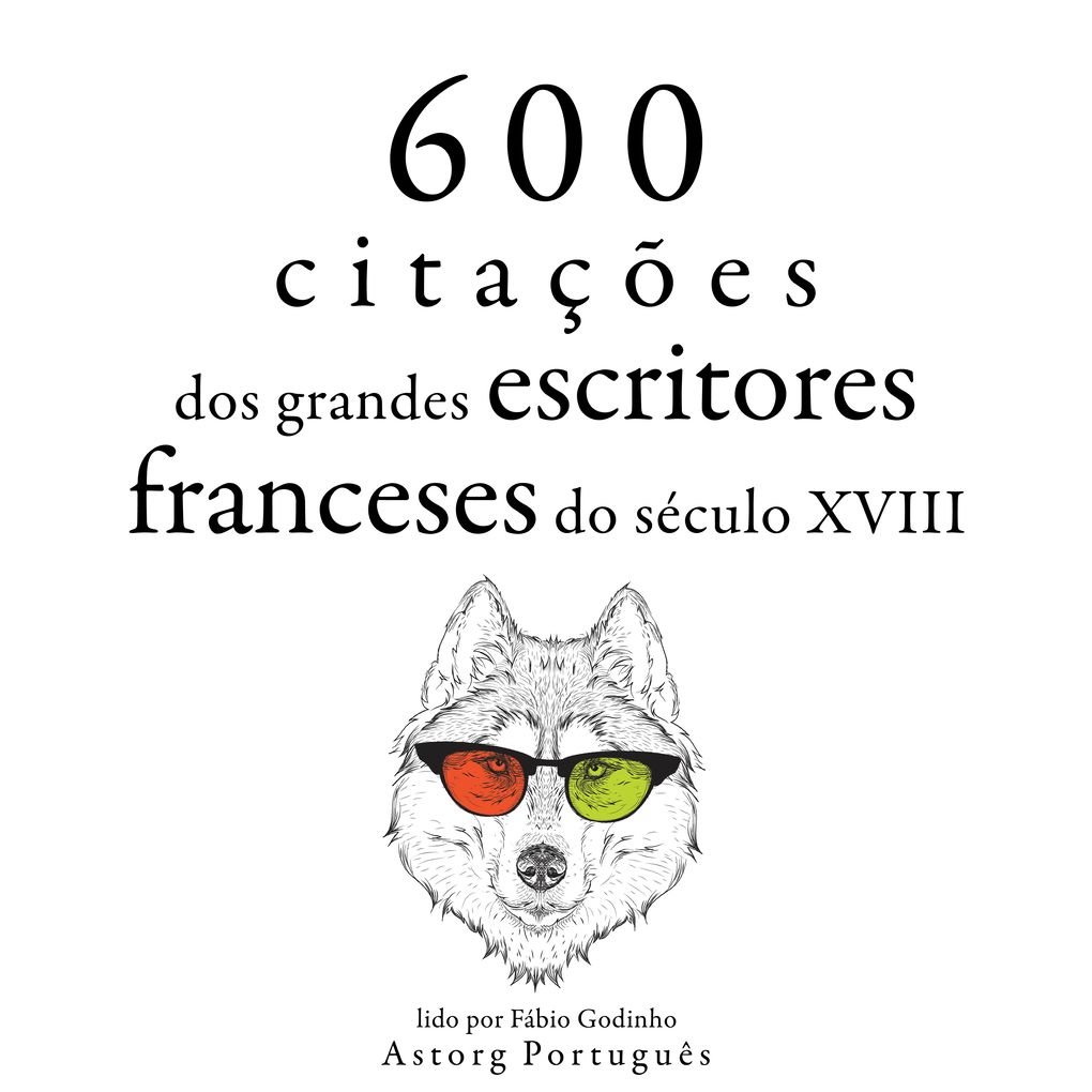 600 citações de grandes escritores franceses do século 18 - Voltaire// Jean-Jacques Rousseau/ Denis Diderot/ Alexis Caron de Beaumarchais/ Nicolas de Chamfort