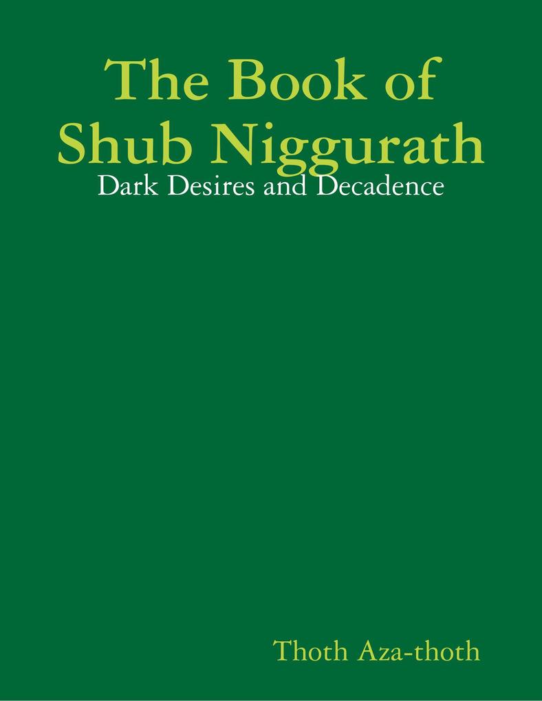 The Book of Shub Niggurath: Dark Desires and Decadence - Thoth Aza-thoth