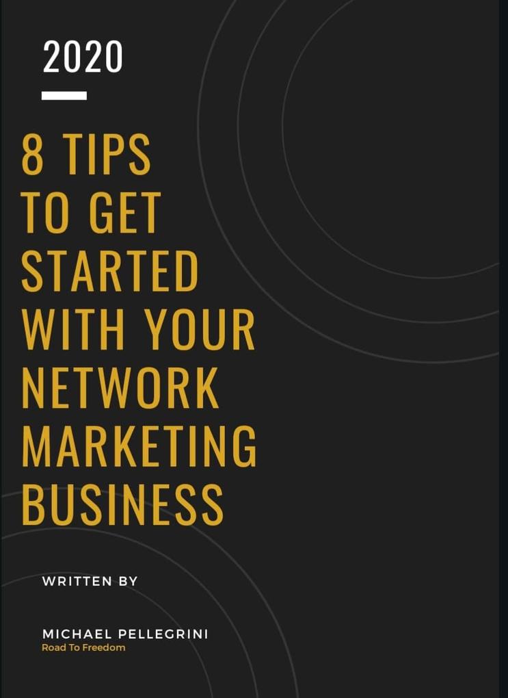 8 TIPS TO GET STARTED WITH YOUR NETWORK MARKETING BUSINESS - Michael Pellegrini