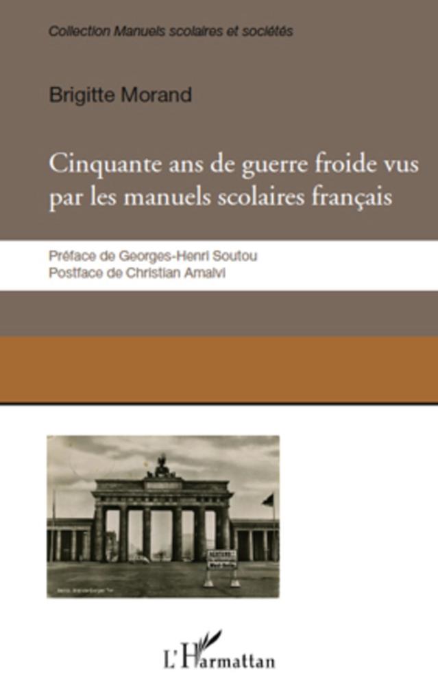 Cinquante ans de guerre froie vus par les manuels scolaires francais - Morand Brigitte Morand