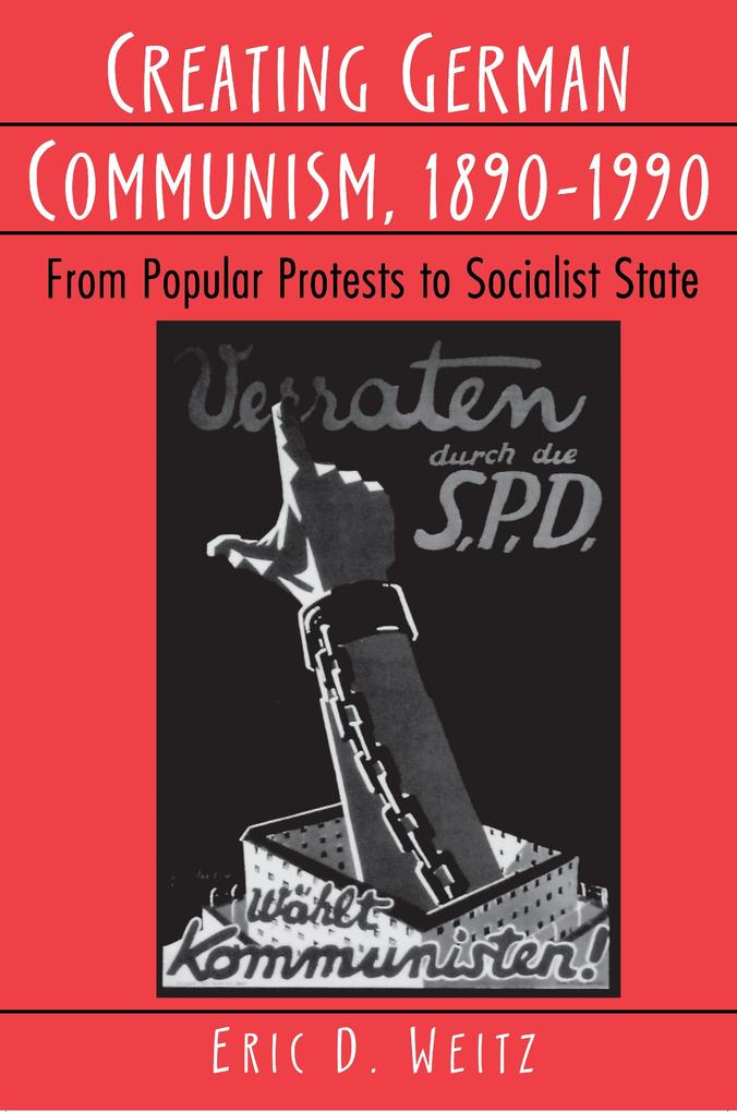 Creating German Communism 1890-1990 - Eric D. Weitz