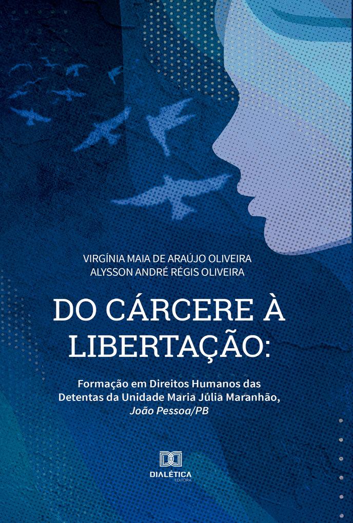Do Cárcere à Libertação - Virgínia Maia de Araújo Oliveira/ Alysson André Régis Oliveira