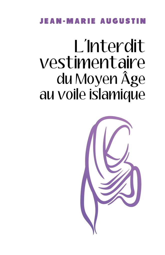 L'Interdit vestimentaire du Moyen Age au voile islamique - Augustin Jean-Marie Augustin