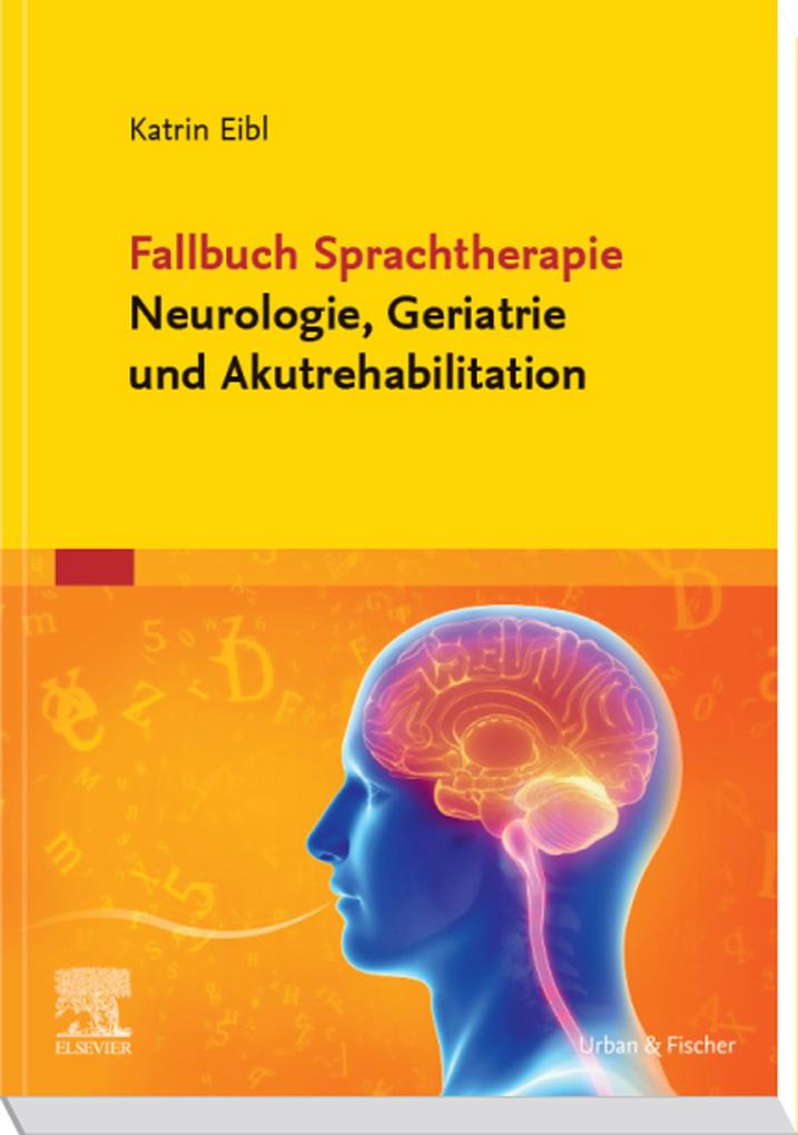 Fallbuch Sprachtherapie Neurologie Geriatrie und Akutrehabilitation - Katrin Eibl