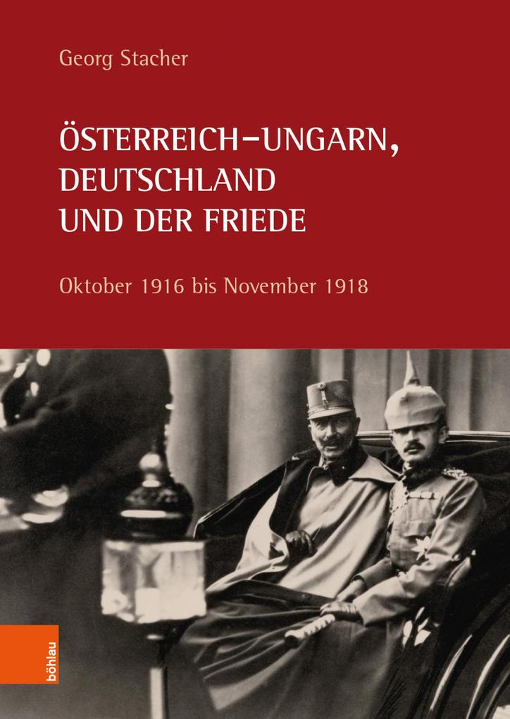 Österreich-Ungarn Deutschland und der Friede - Georg Stacher