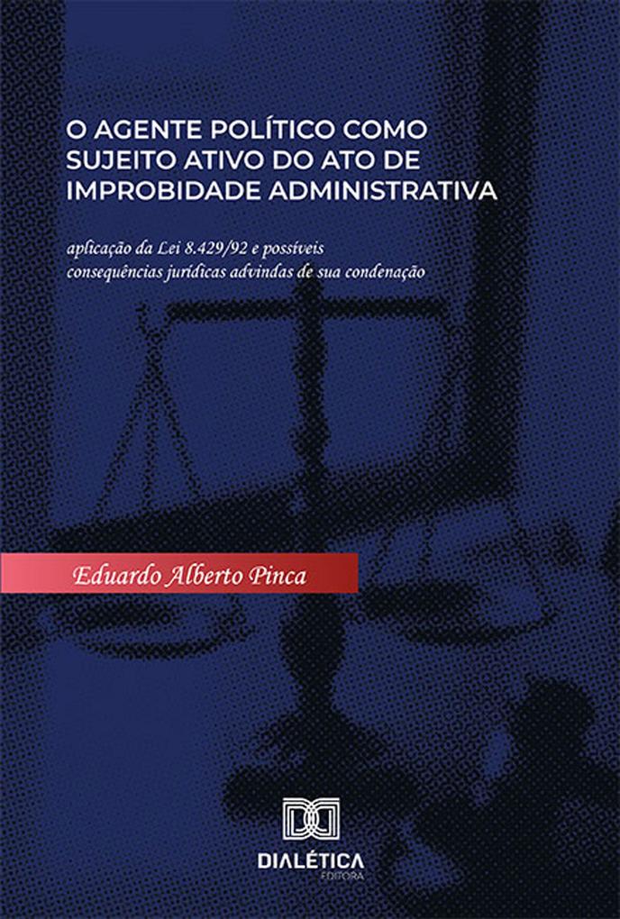 O agente político como sujeito ativo do ato de improbidade administrativa - Eduardo Alberto Pinca