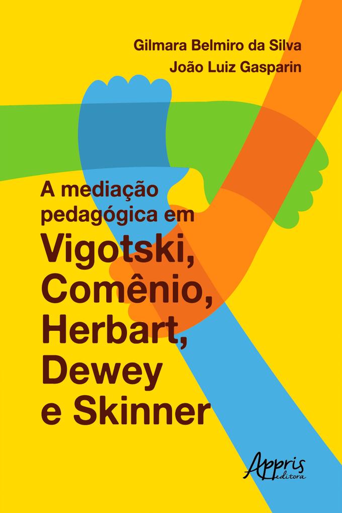 A Mediação Pedagógica em Vigotski Comênio Herbart Dewey e Skinner - Gilmara Belmiro da Silva/ João Luiz Gasparin