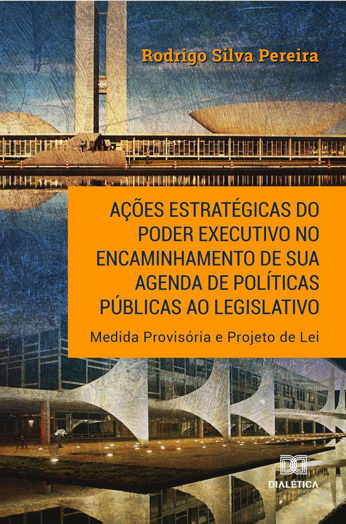 Ações estratégicas do Poder Executivo no encaminhamento de sua agenda de políticas públicas ao legislativo - Rodrigo Silva Pereira