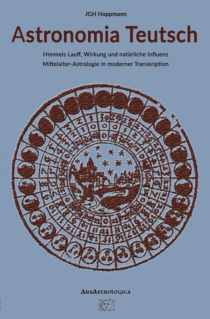 Astronomia Teutsch - Himmels Lauff Wirkung und natürliche Influenz - Jürgen G. H. Hoppmann