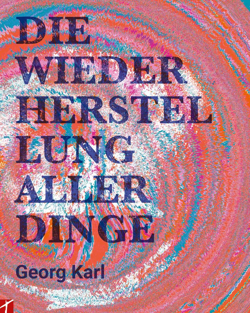 Die Wiederherstellung aller Dinge - Georg Karl