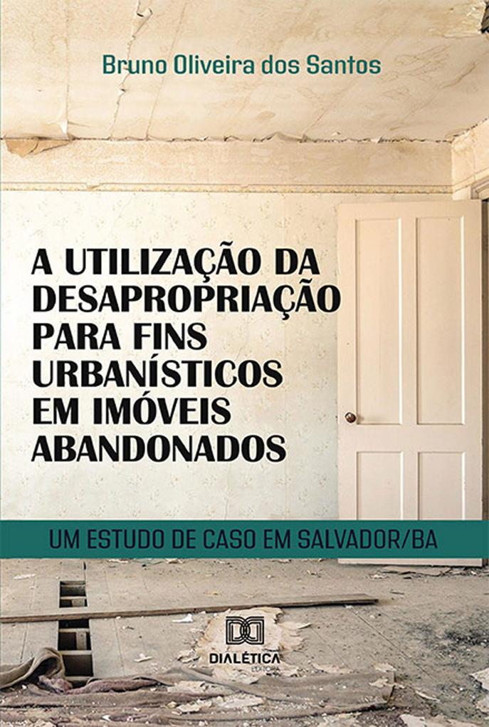 A utilização da desapropriação para fins urbanísticos em imóveis abandonados - Bruno Oliveira dos Santos