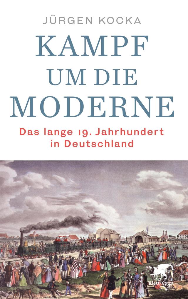 Kampf um die Moderne: Das lange 19. Jahrhundert in Deutschland JÃ¼rgen Kocka Author